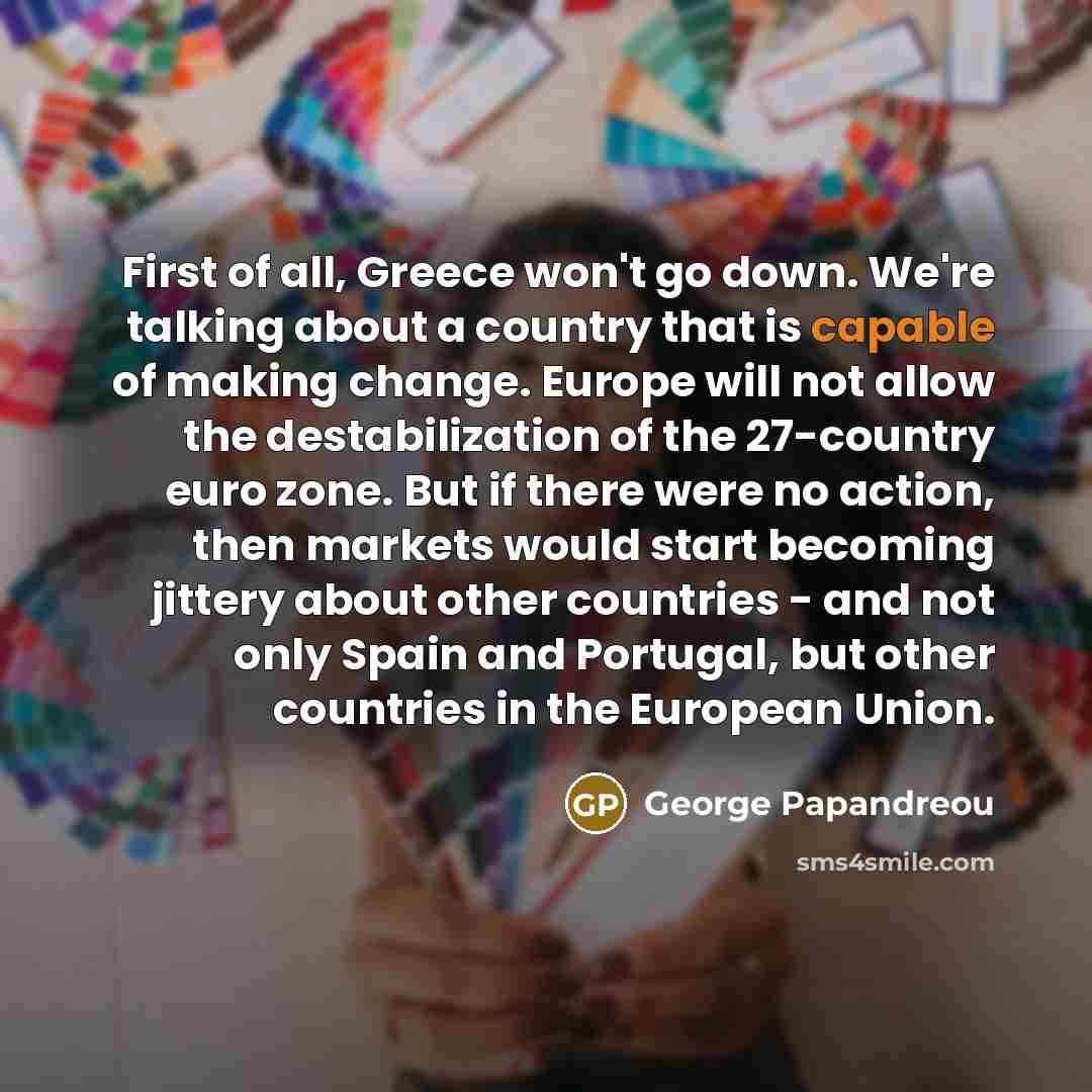 “First of all, Greece won't go down. We're talking about…” quote by George Papandreou