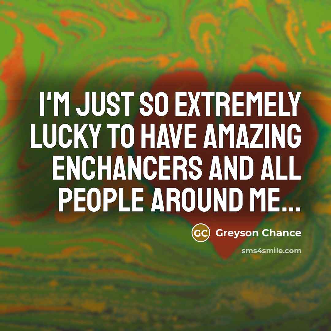 “I'm just so extremely lucky to have amazing Enchancers and…” quote by Greyson Chance