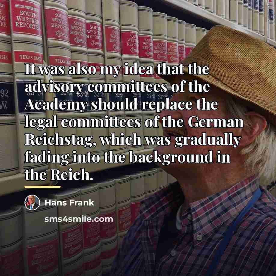 “It was also my idea that the advisory committees of…” quote by Hans Frank