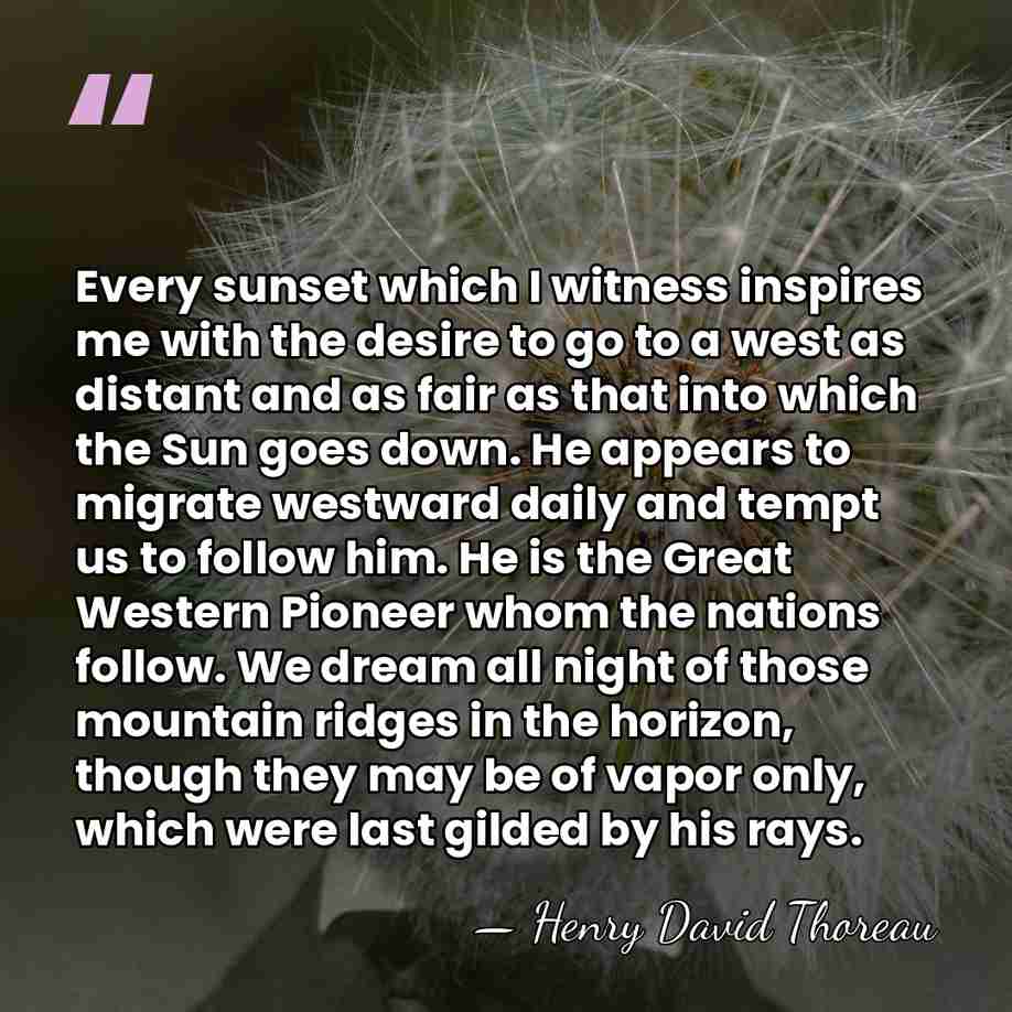 Every sunset which I witness inspires me with the desire to go&hellip; - Henry David Thoreau