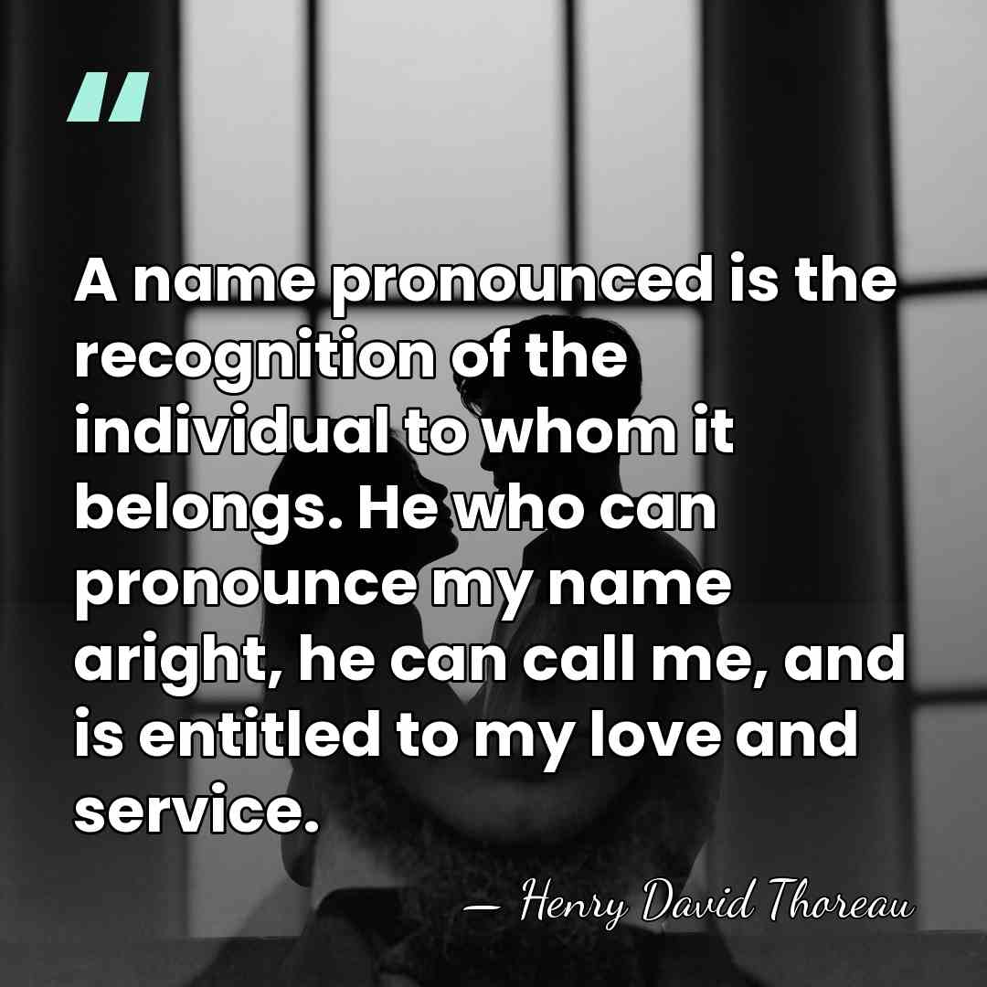 A name pronounced is the recognition of the individual to whom it&hellip; - Henry David Thoreau