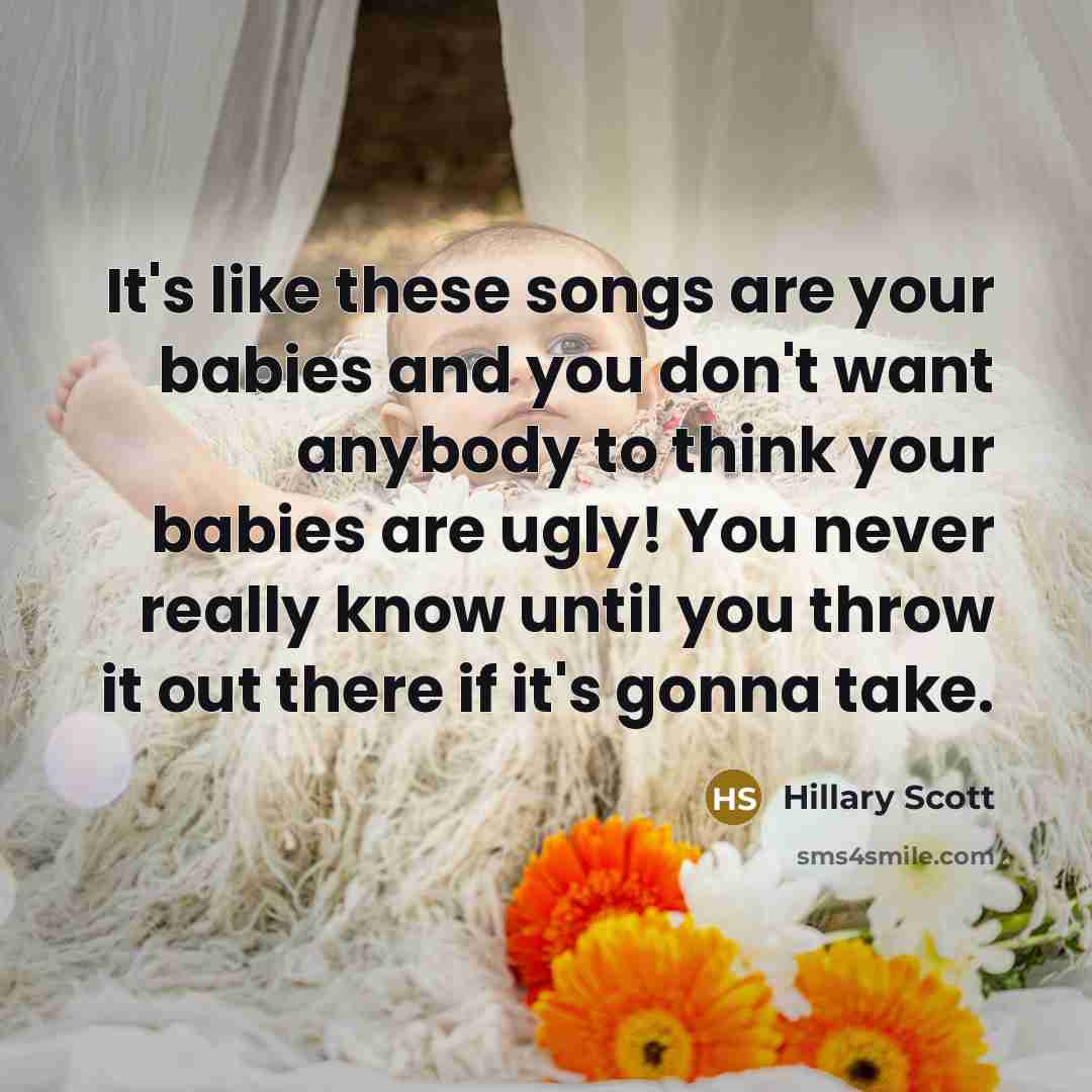 “It's like these songs are your babies and you don't…” quote by Hillary Scott