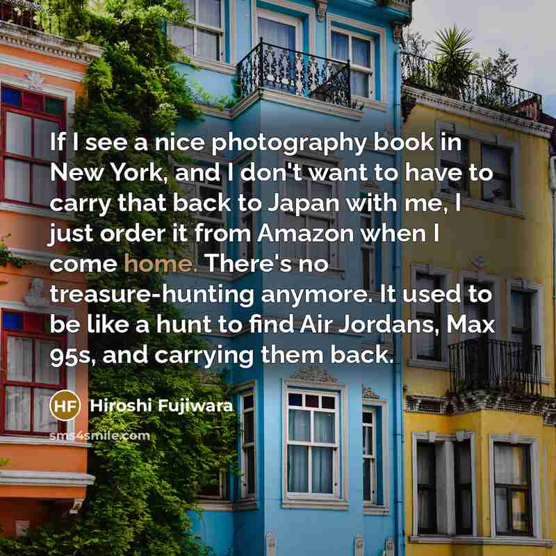 “If I see a nice photography book in New York,…” quote by Hiroshi Fujiwara