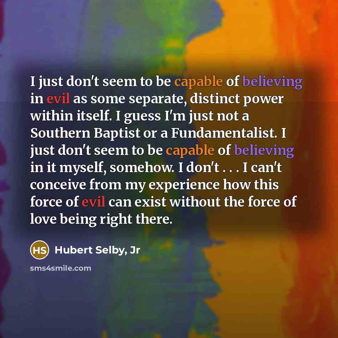 “I just don't seem to be capable of believing in…” quote by Hubert Selby, Jr