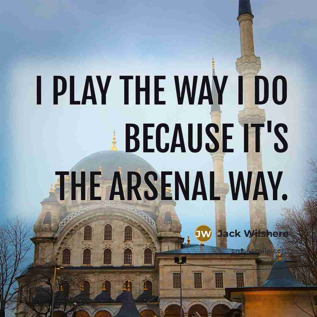 “I play the way I do because it's the Arsenal…” quote by Jack Wilshere