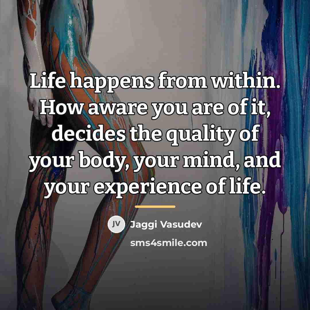 “Life happens from within. How aware you are of it,…” quote by Jaggi Vasudev