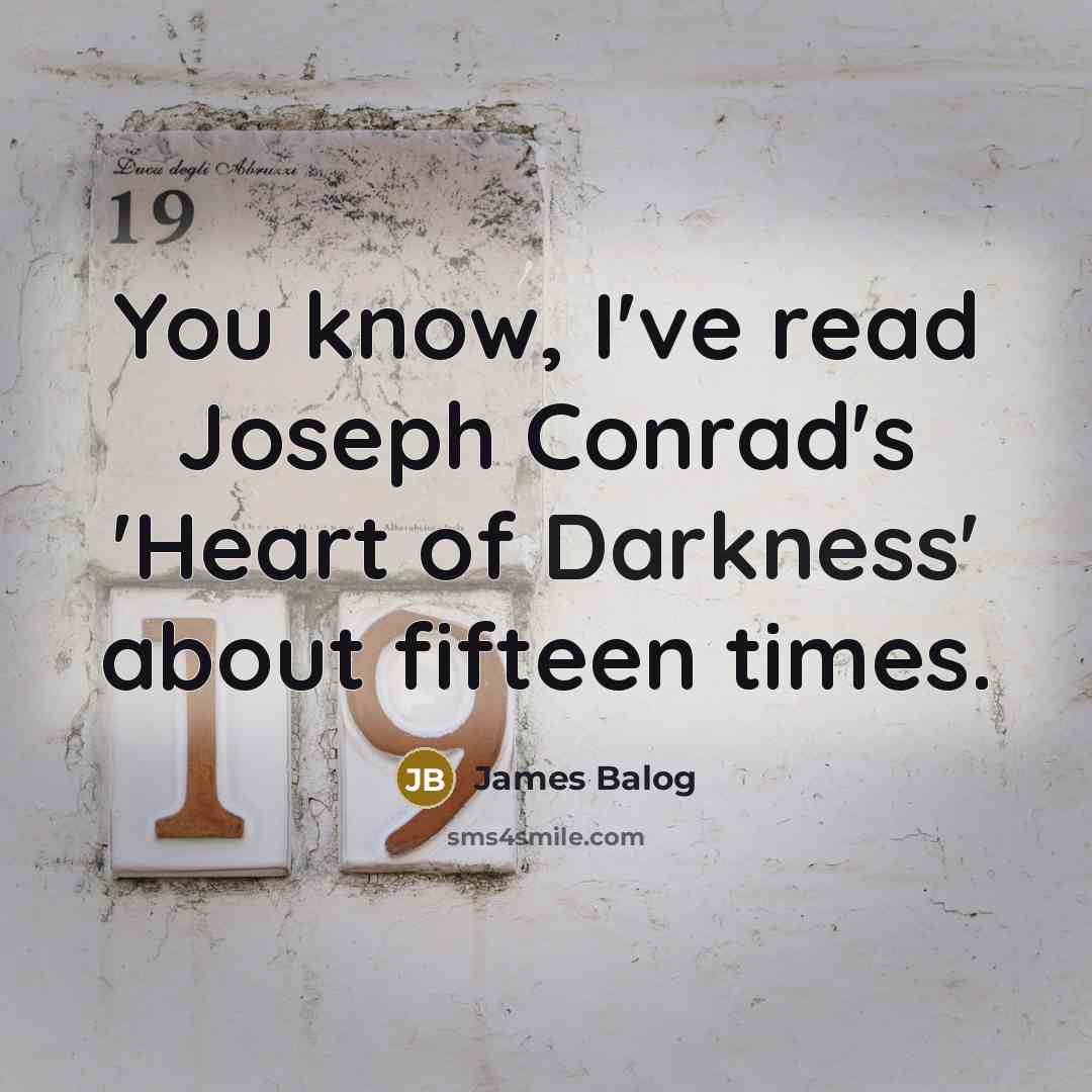 “You know, I've read Joseph Conrad's 'Heart of Darkness' about…” quote by James Balog