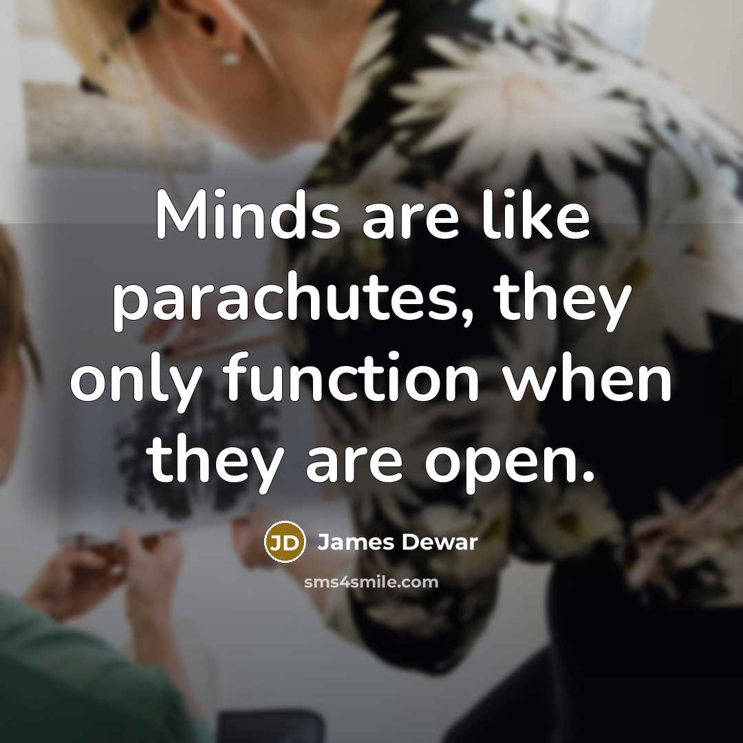 “Minds are like parachutes, they only function when they are…” quote by James Dewar