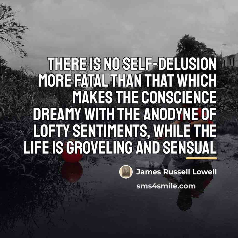 “There is no self-delusion more fatal than that which makes…” quote by James Russell Lowell