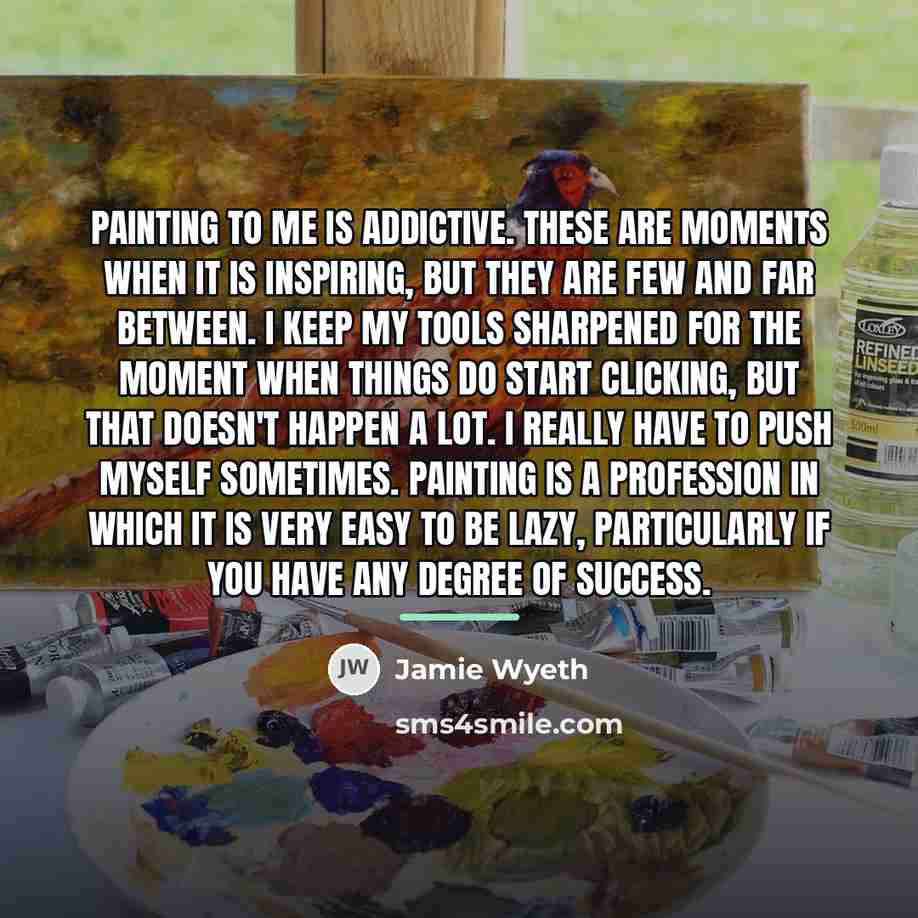 “Painting to me is addictive. These are moments when it…” quote by Jamie Wyeth