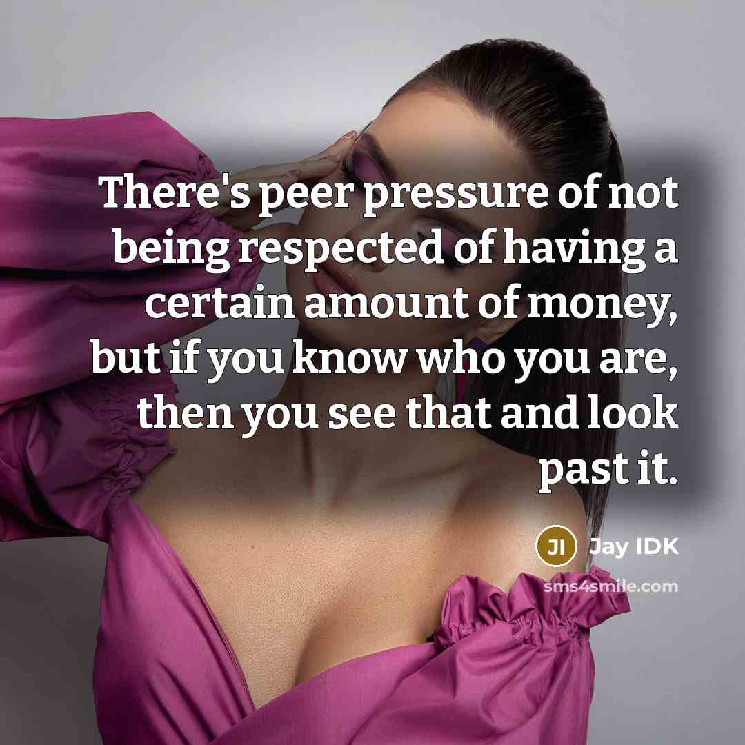 “There's peer pressure of not being respected of having a…” quote by Jay IDK