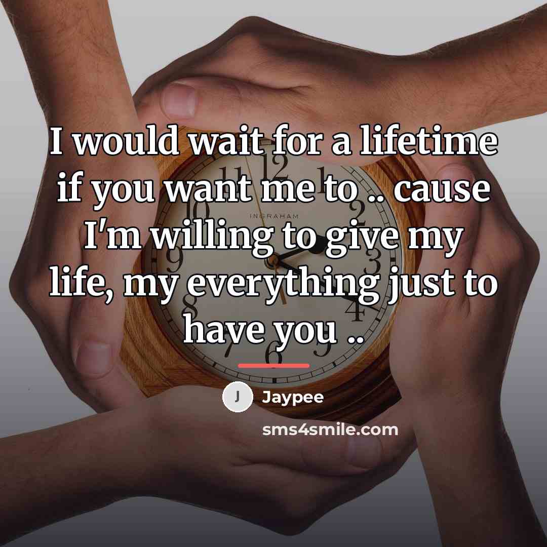 “I would wait for a lifetime if you want me…” quote by Jaypee