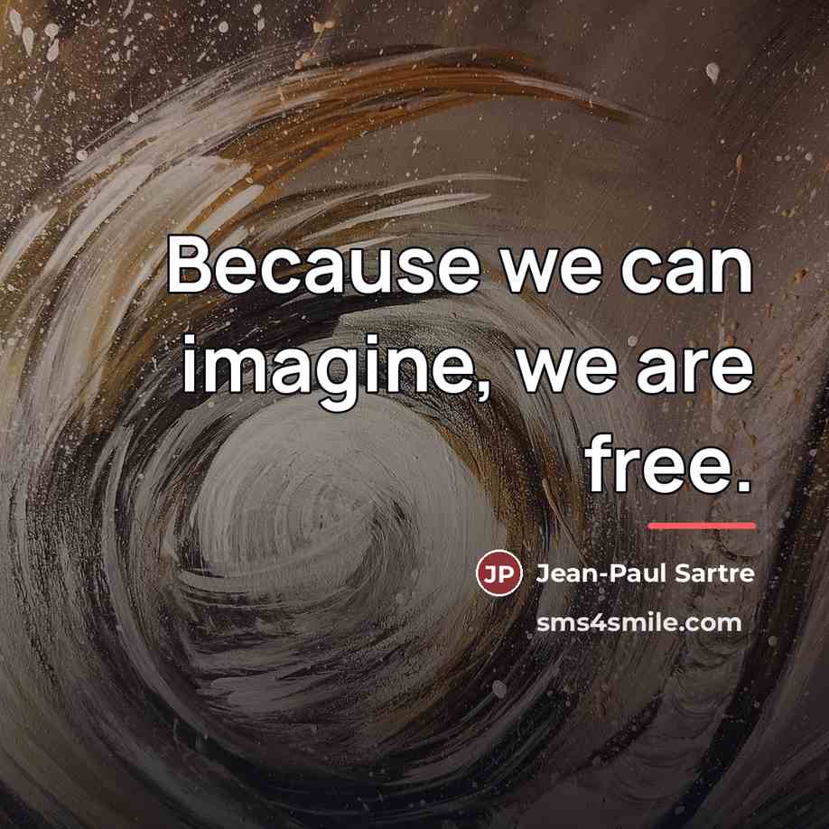 “Because we can imagine, we are free.…” quote by Jean-Paul Sartre
