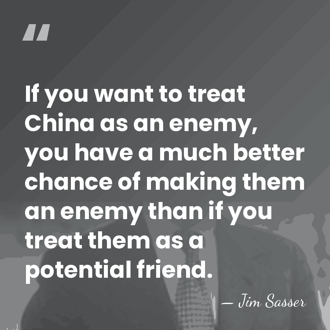 If you want to treat China as an enemy, you have a&hellip; - Jim Sasser