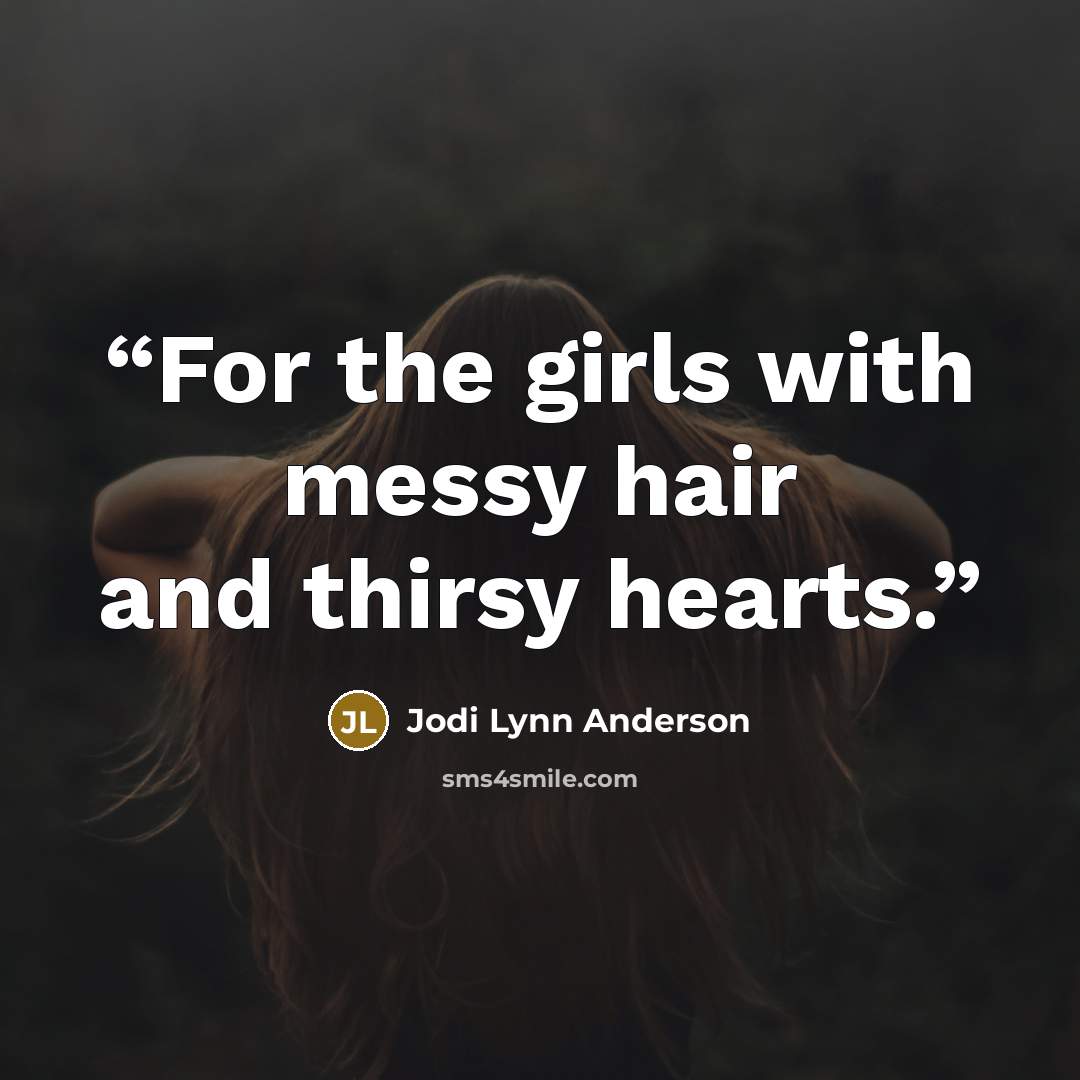 “For the girls with messy hair and thirsy hearts.” quote by Jodi Lynn Anderson