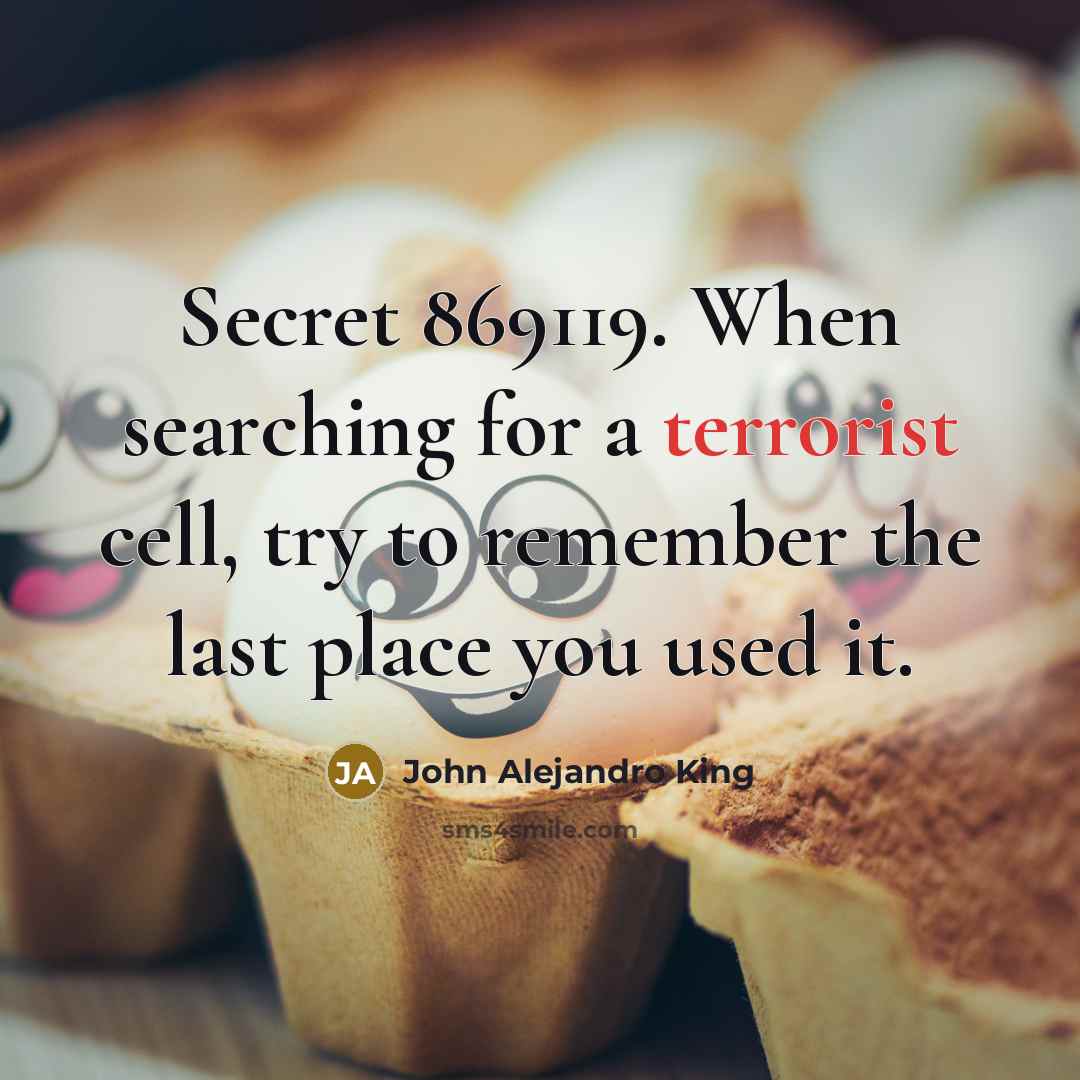 “Secret 869119. When searching for a terrorist cell, try to…” quote by John Alejandro King