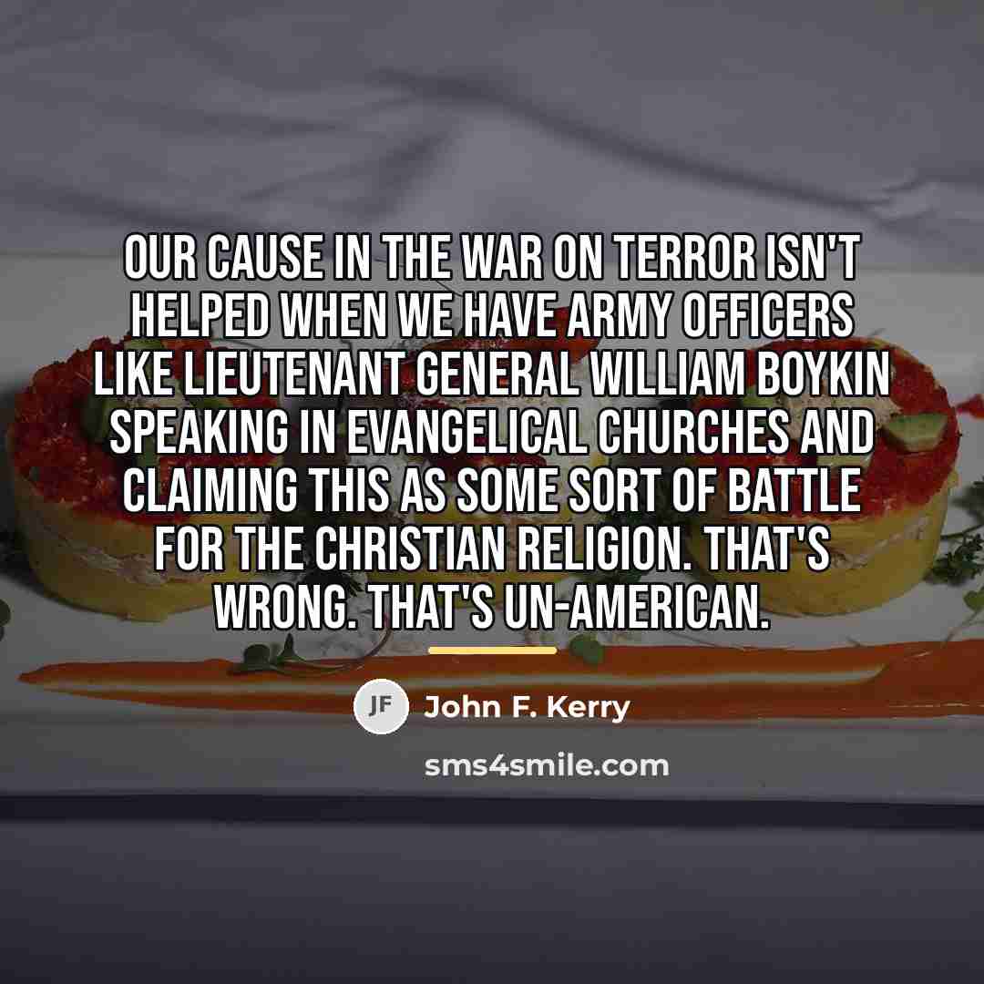 “Our cause in the war on terror isn't helped when…” quote by John F. Kerry