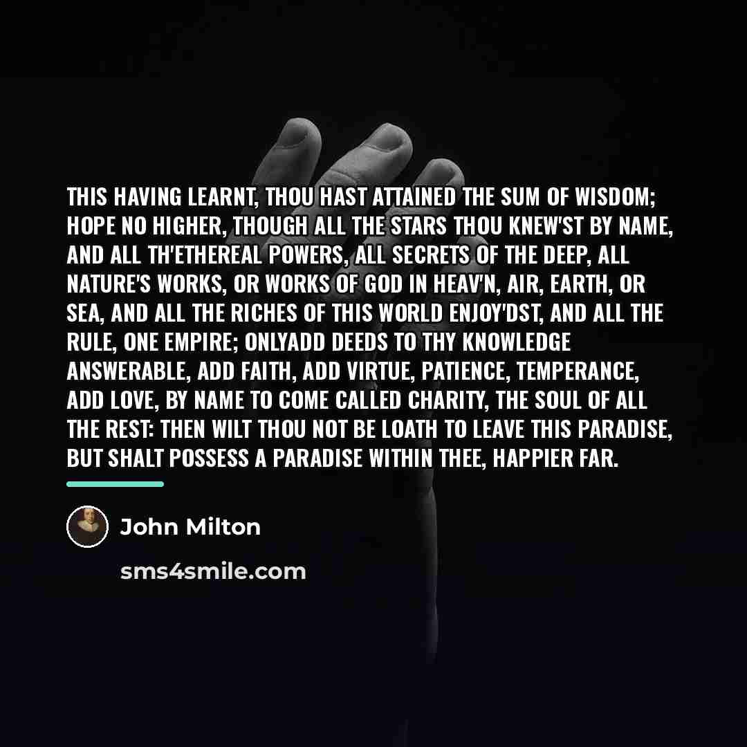 “This having learnt, thou hast attained the sum Of wisdom;…” quote by John Milton