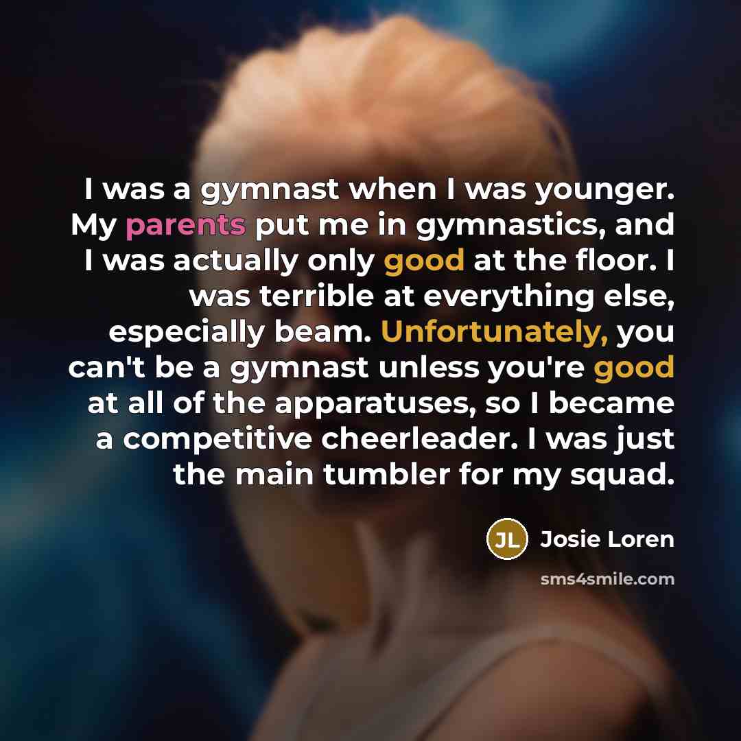 “I was a gymnast when I was younger. My parents…” quote by Josie Loren