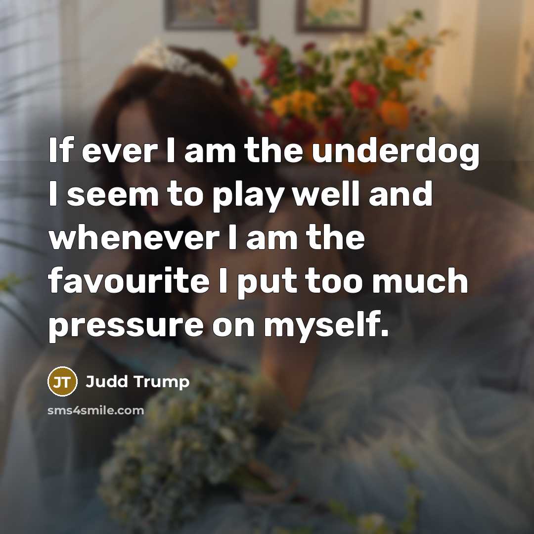 “If ever I am the underdog I seem to play…” quote by Judd Trump