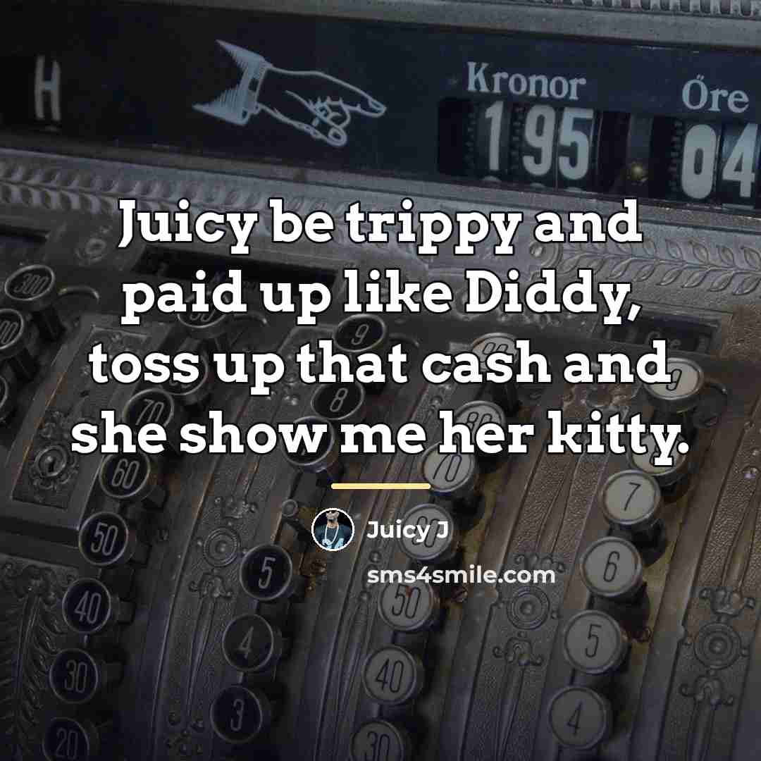 “Juicy be trippy and paid up like Diddy, toss up…” quote by Juicy J