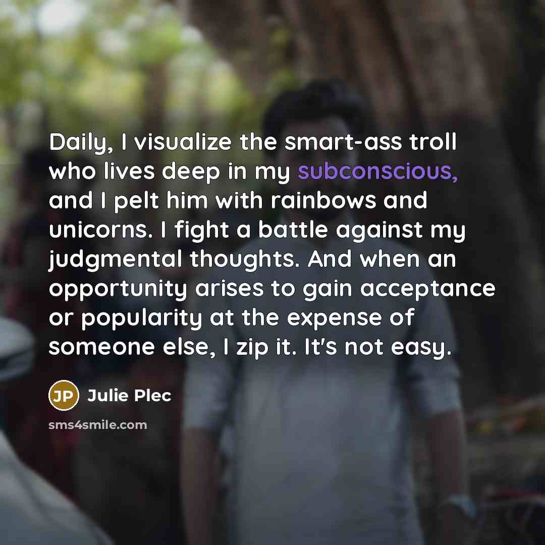 “Daily, I visualize the smart-ass troll who lives deep in…” quote by Julie Plec