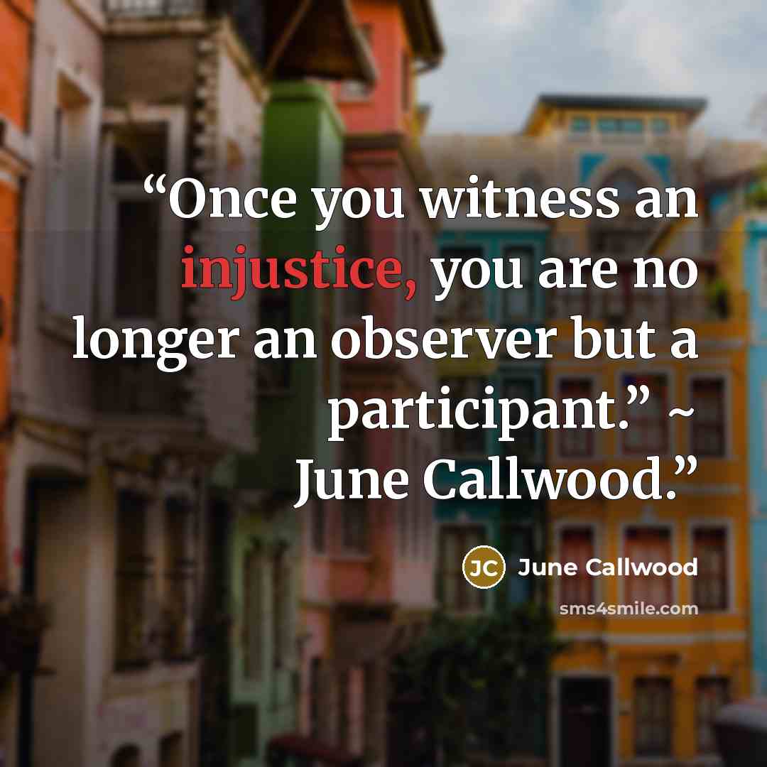 “Once you witness an injustice, you are no longer an observer but a participant.” ~ June Callwood.” quote by June Callwood