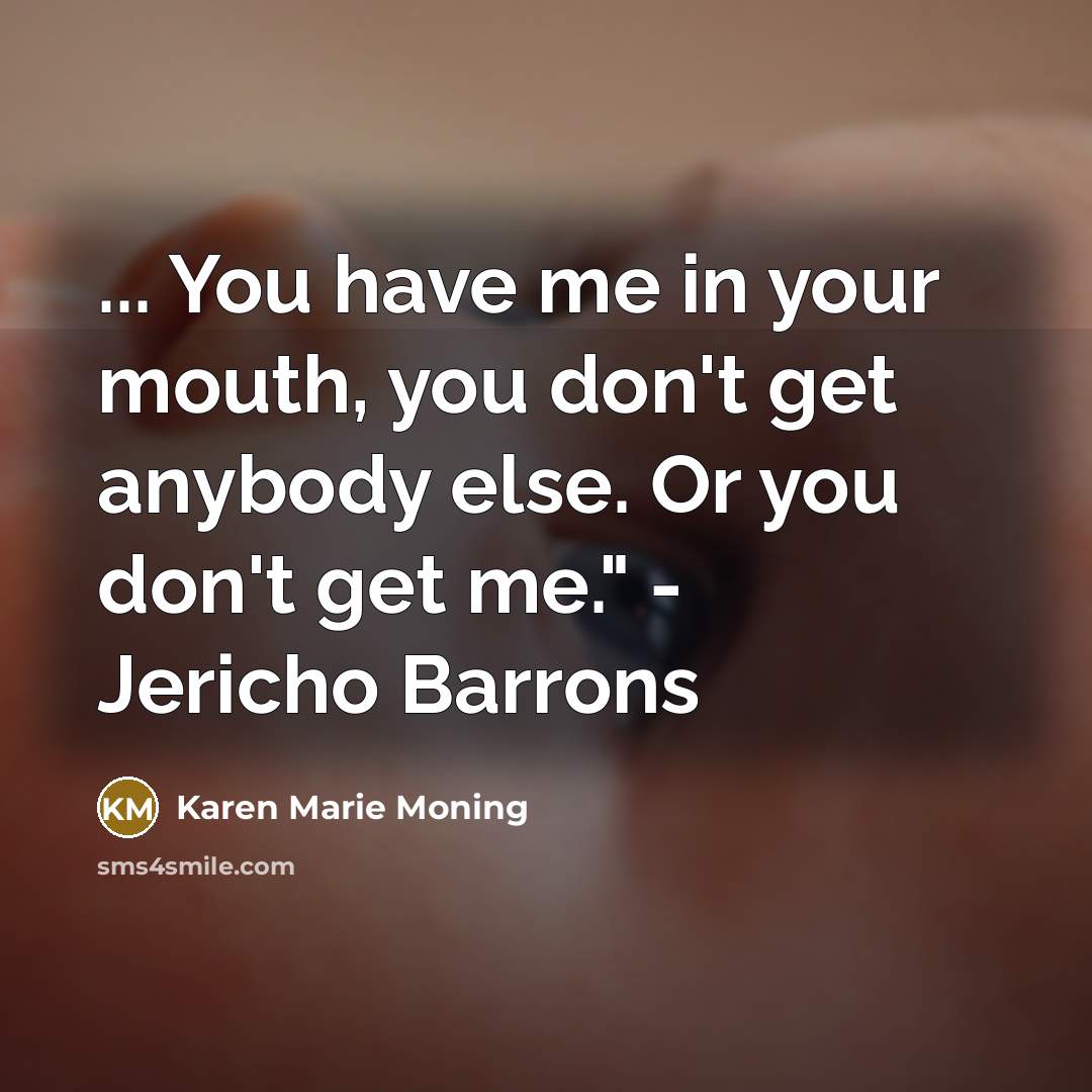 “... You have me in your mouth, you don't get…” quote by Karen Marie Moning