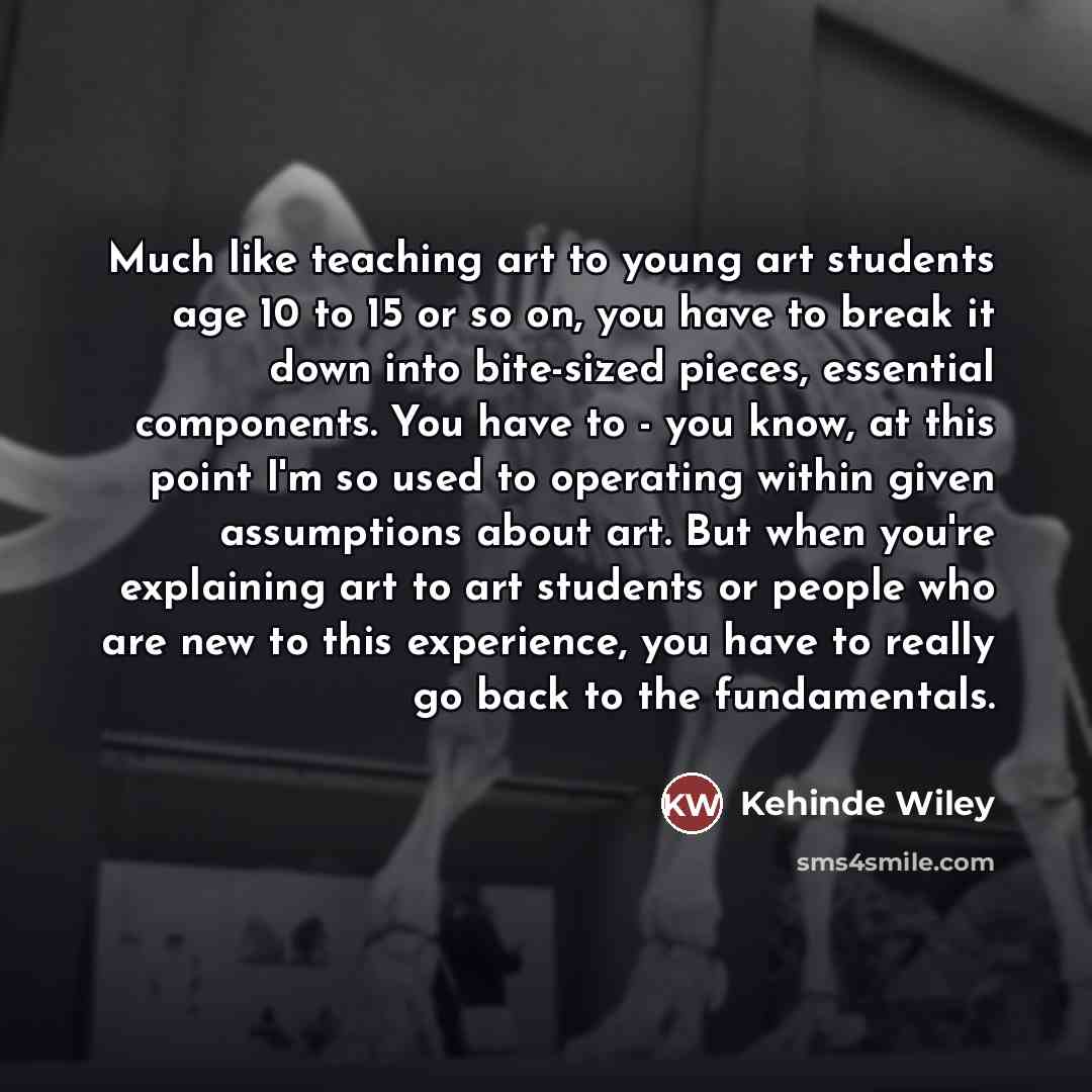 “Much like teaching art to young art students age 10…” quote by Kehinde Wiley