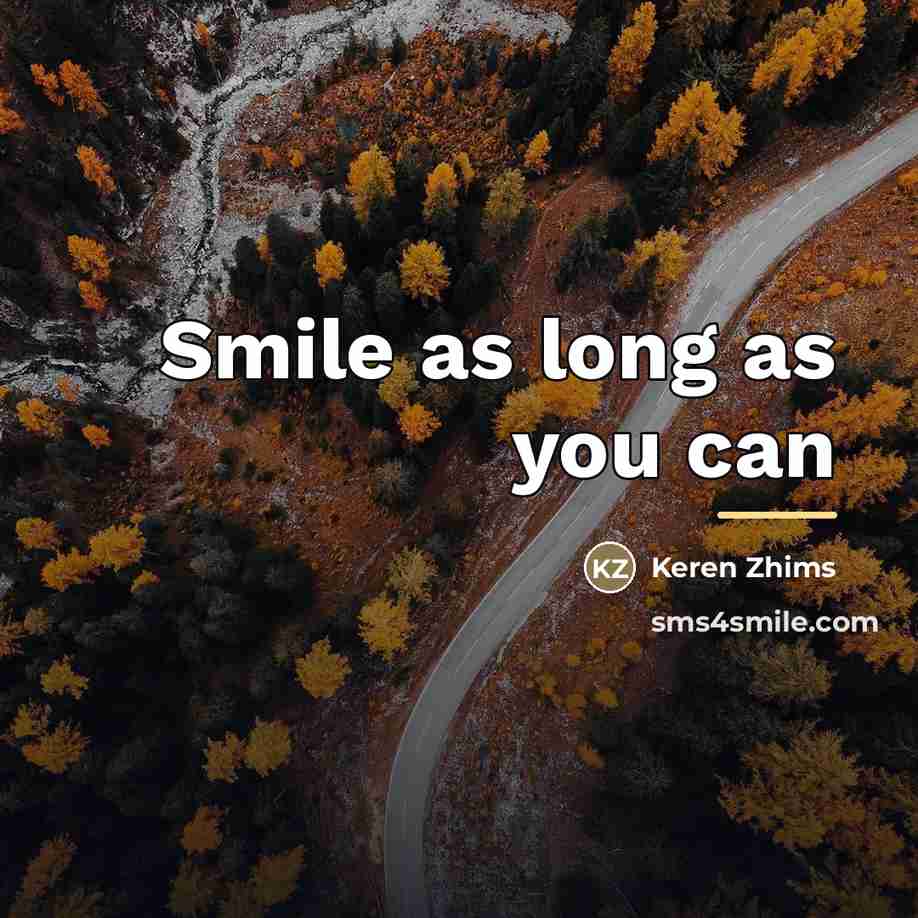 “Smile as long as you can…” quote by Keren Zhims