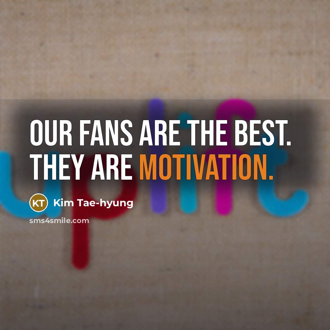 “Our fans are the best. They are motivation.…” quote by Kim Tae-hyung