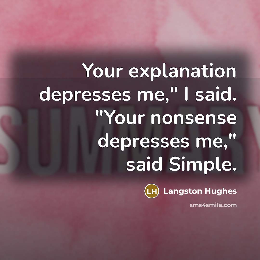 “Your explanation depresses me," I said. "Your nonsense depresses me,"…” quote by Langston Hughes