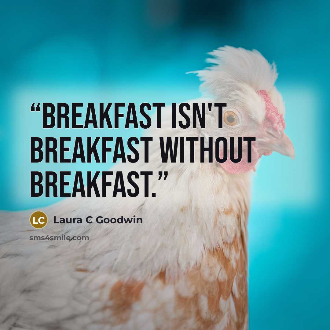 “Breakfast isn't breakfast without breakfast.” quote by Laura C Goodwin