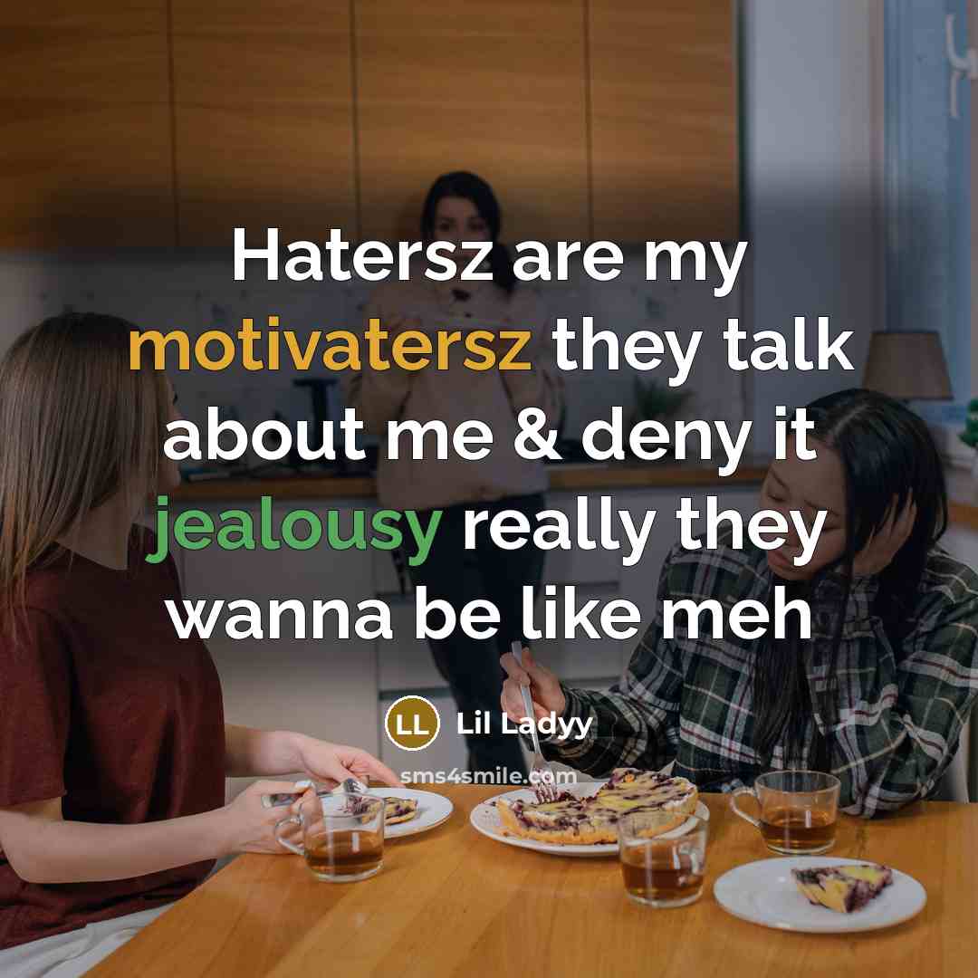 “Hatersz are my motivatersz they talk about me & deny it jealousy really they wanna be like meh” quote by Lil Ladyy