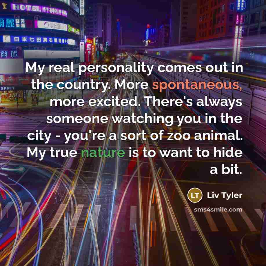 “My real personality comes out in the country. More spontaneous,…” quote by Liv Tyler