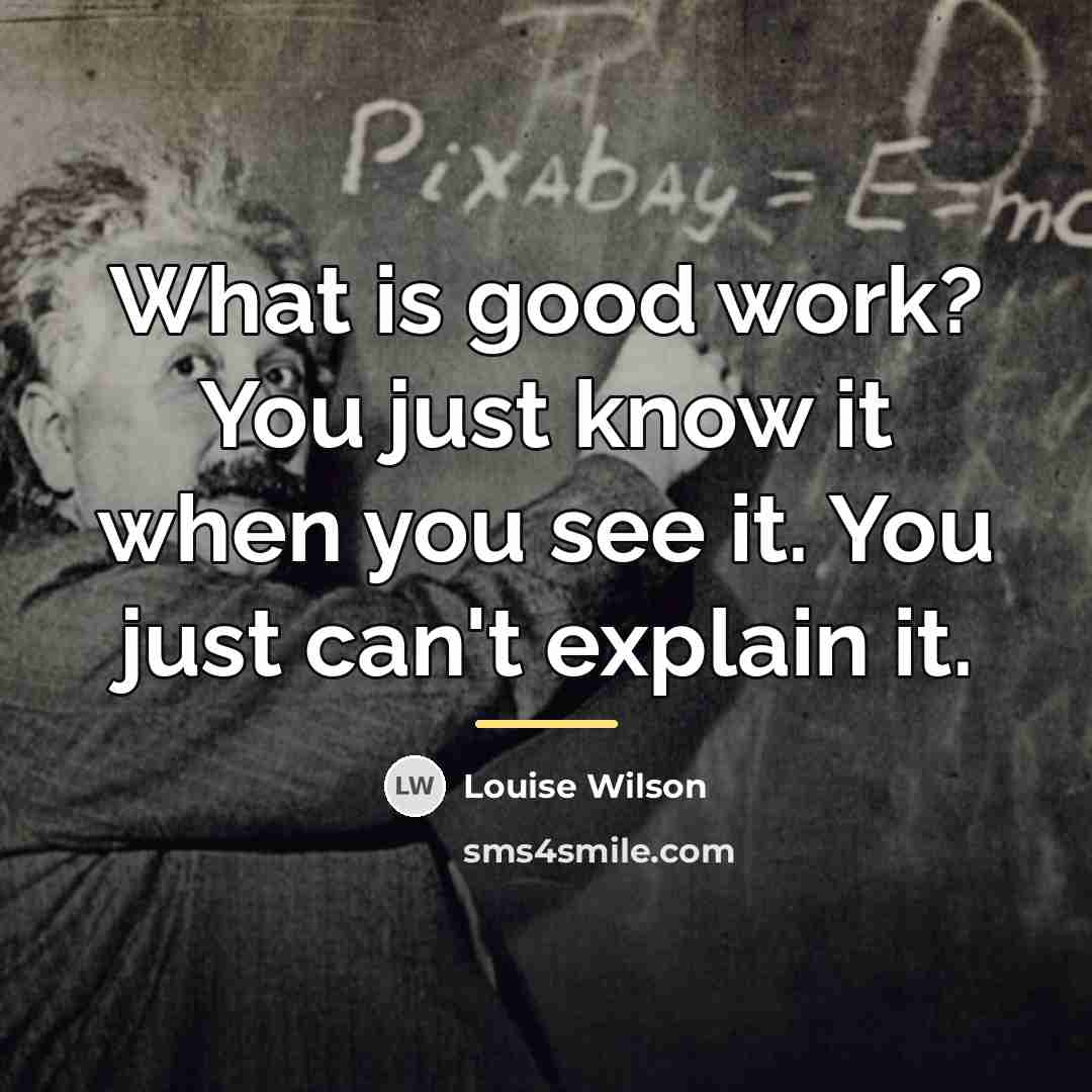 “What is good work? You just know it when you…” quote by Louise Wilson
