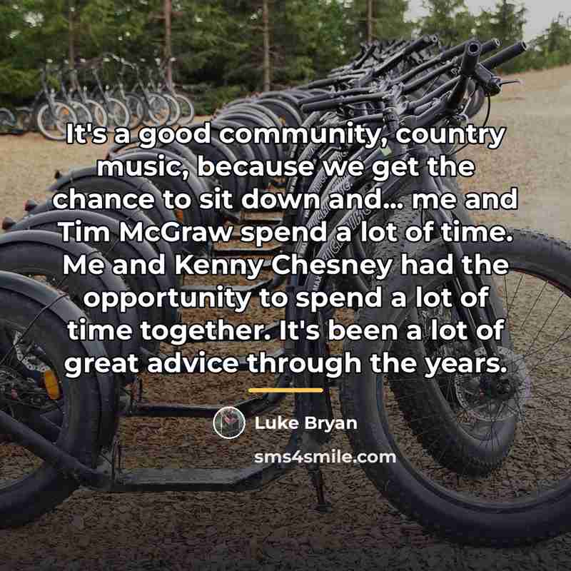“It's a good community, country music, because we get the…” quote by Luke Bryan