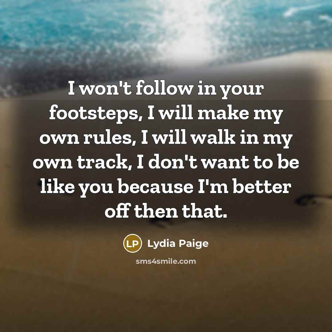 “I won't follow in your footsteps, I will make my…” quote by Lydia Paige