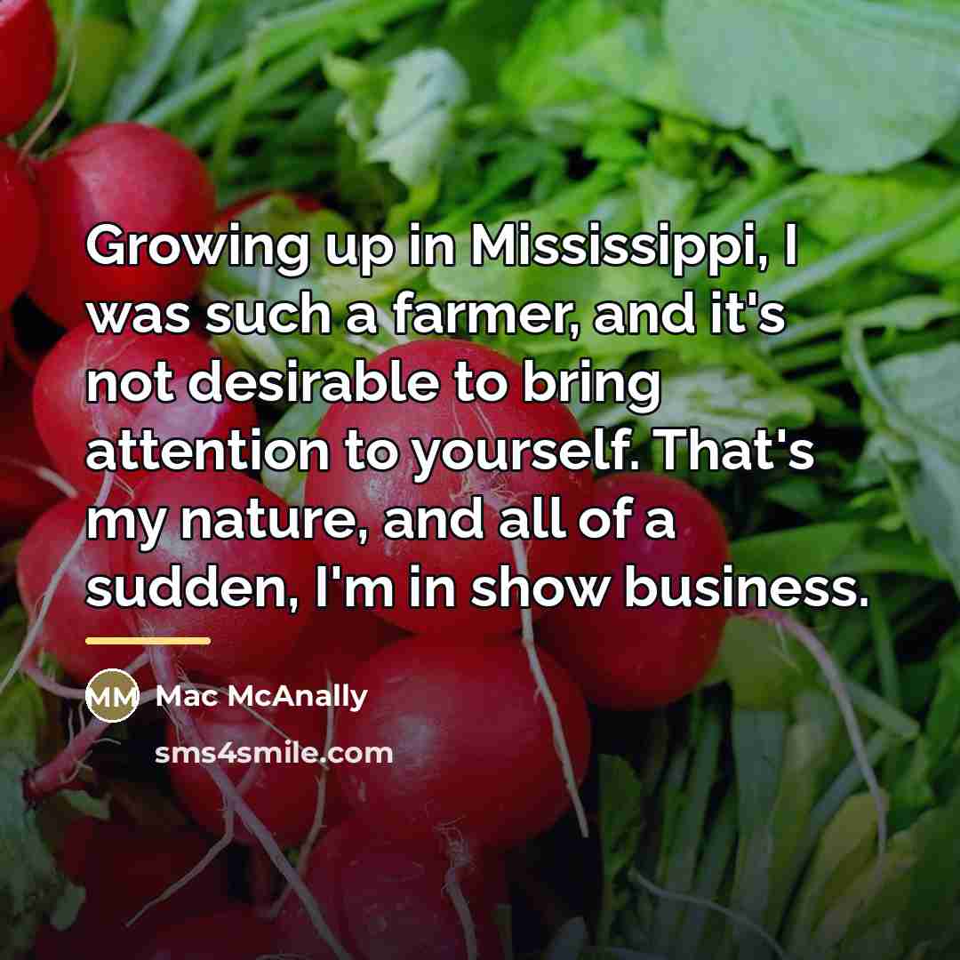 “Growing up in Mississippi, I was such a farmer, and…” quote by Anonymous