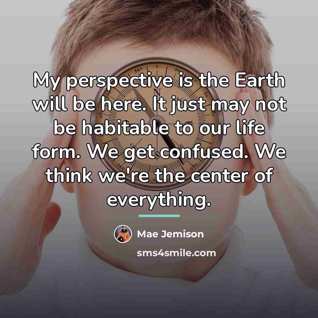 “My perspective is the Earth will be here. It just…” quote by Mae Jemison
