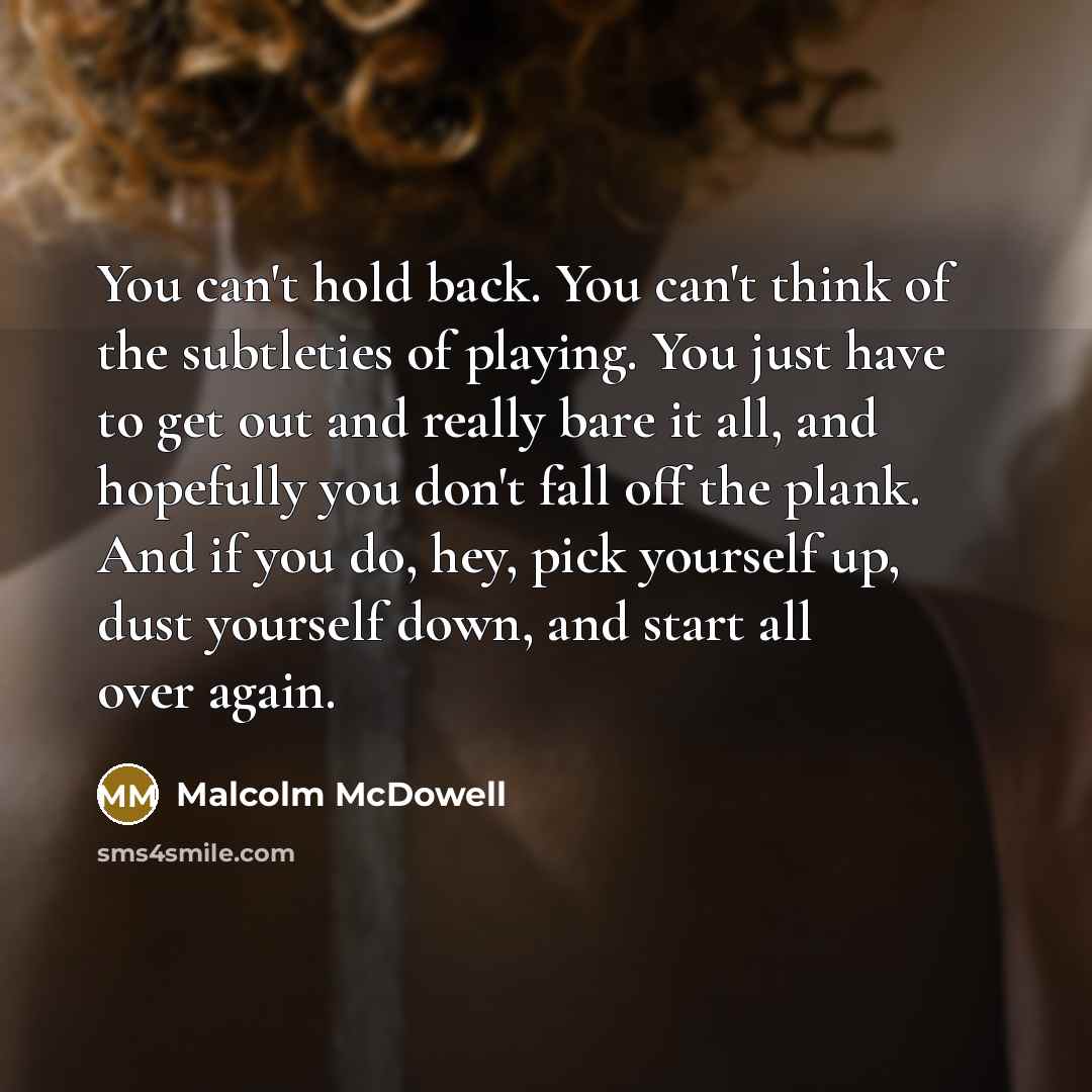 “You can't hold back. You can't think of the subtleties…” quote by Malcolm McDowell