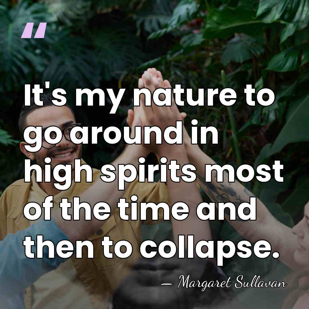 It's my nature to go around in high spirits most of the&hellip; - Margaret Sullavan