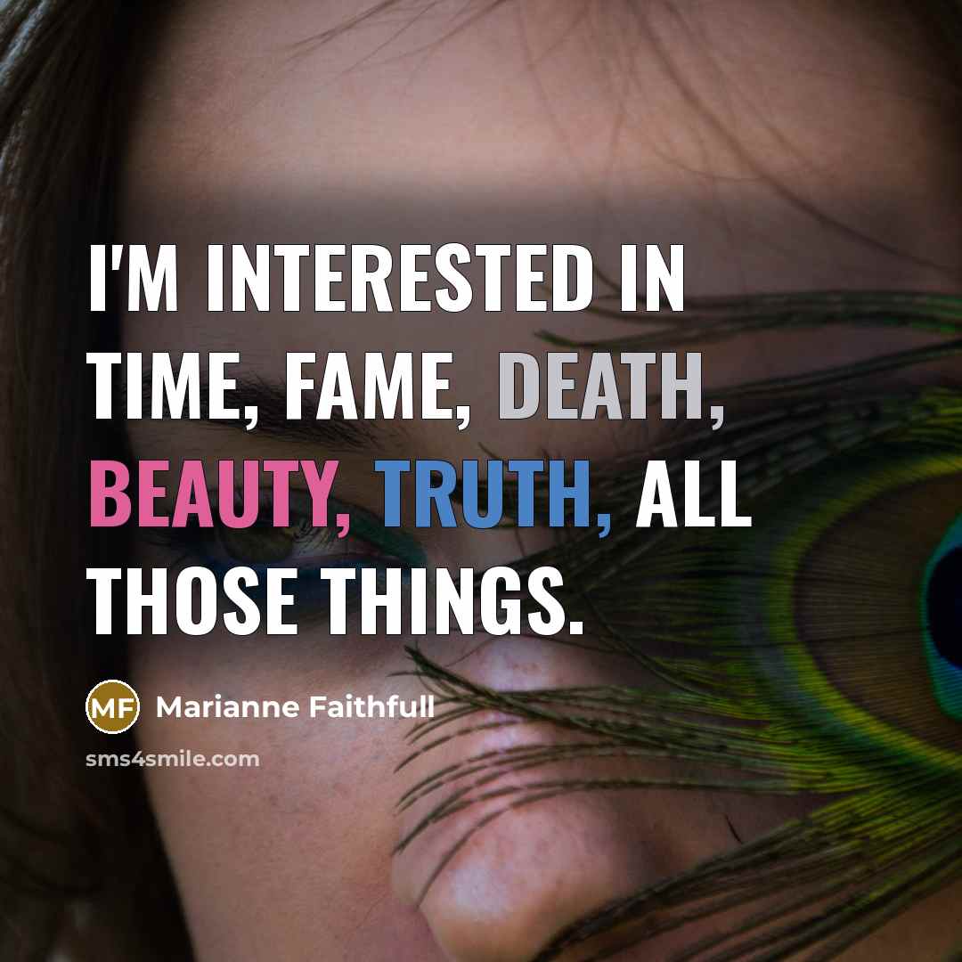 “I'm interested in time, fame, death, beauty, truth, all those…” quote by Marianne Faithfull