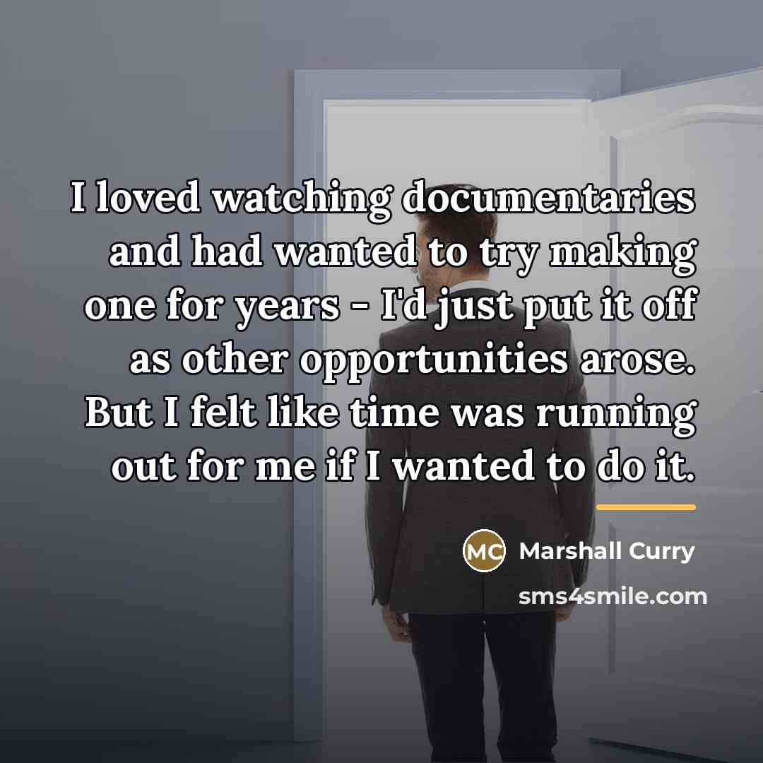 “I loved watching documentaries and had wanted to try making…” quote by Marshall Curry