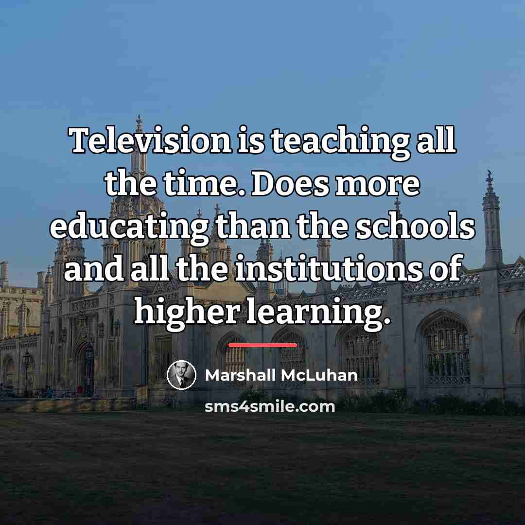“Television is teaching all the time. Does more educating than…” quote by Marshall McLuhan