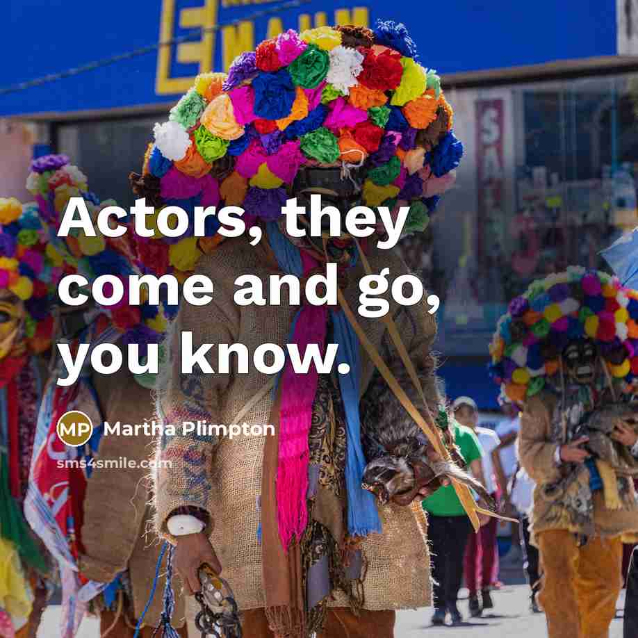 “Actors, they come and go, you know.…” quote by Martha Plimpton