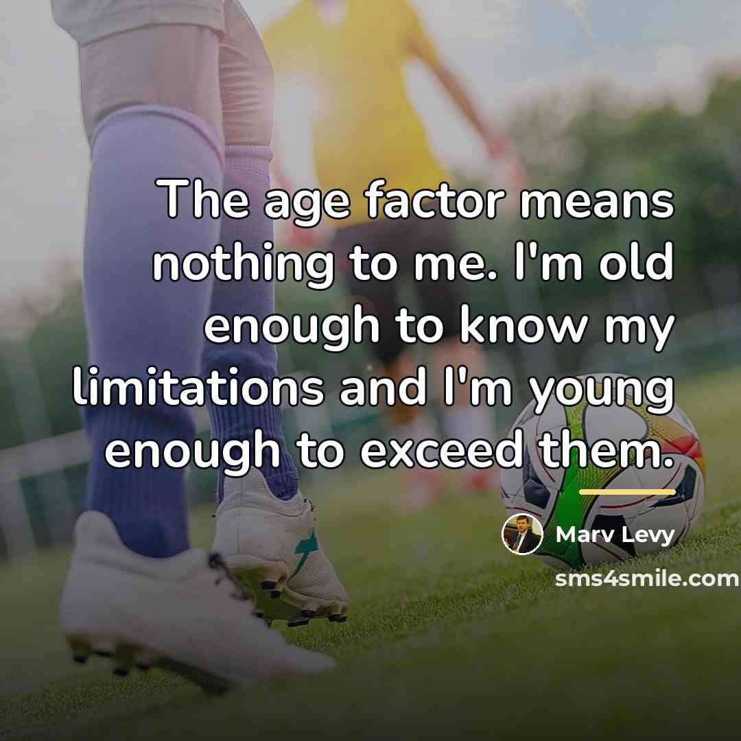 “The age factor means nothing to me. I'm old enough…” quote by Marv Levy