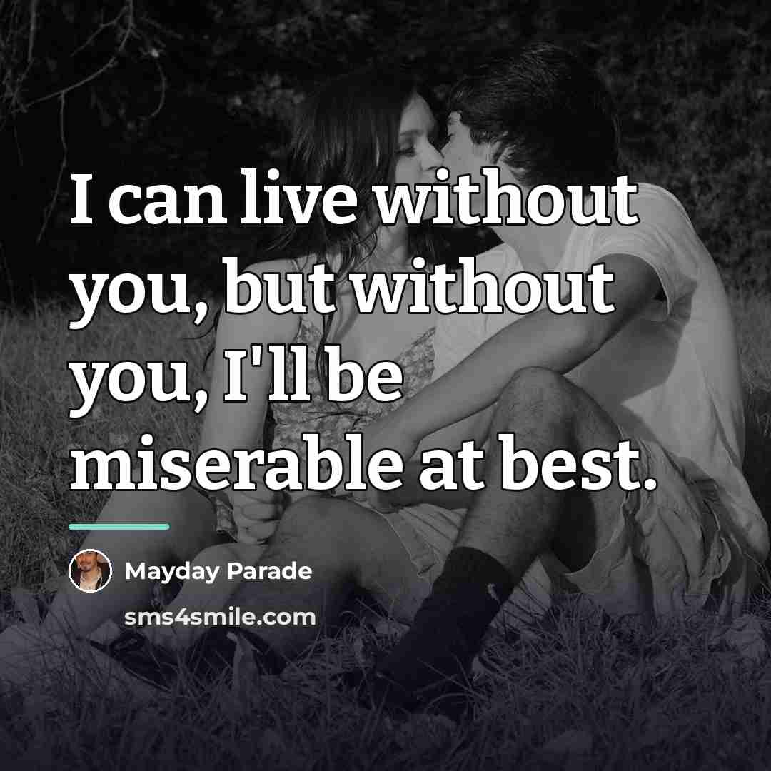 “I can live without you, but without you, I'll be…” quote by Mayday Parade