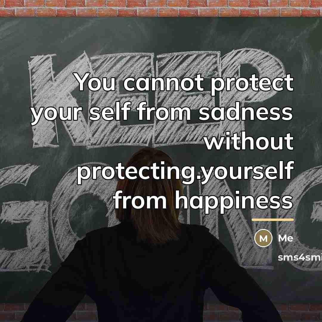 “You cannot protect your self from sadness without protecting.yourself from…” quote by Me