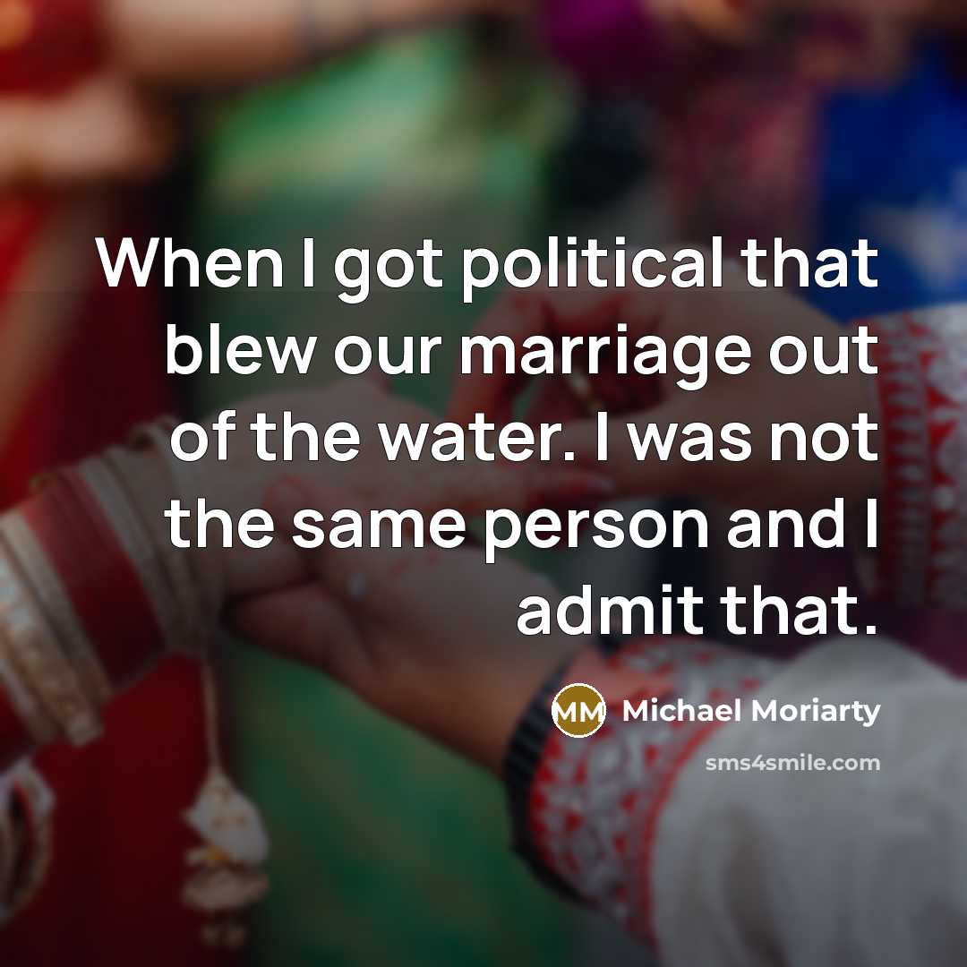 “When I got political that blew our marriage out of…” quote by Michael Moriarty